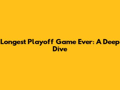 Longest Playoff Game Ever: A Deep Dive