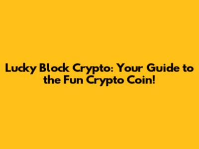 Lucky Block Crypto: Your Guide to the Fun Crypto Coin!