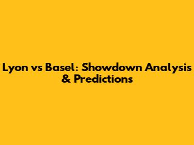Lyon vs Basel: Showdown Analysis & Predictions