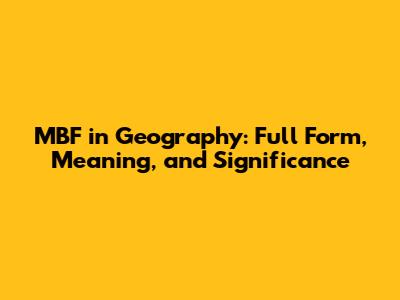 MBF in Geography: Full Form, Meaning, and Significance