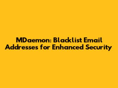 MDaemon: Blacklist Email Addresses for Enhanced Security