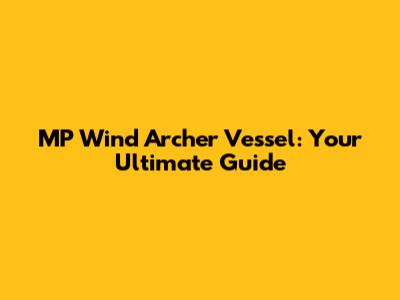 MP Wind Archer Vessel: Your Ultimate Guide