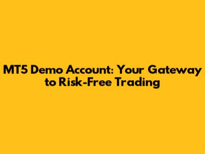 MT5 Demo Account: Your Gateway to Risk-Free Trading