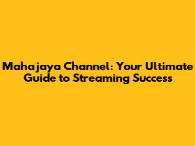 Mahajaya Channel: Your Ultimate Guide to Streaming Success