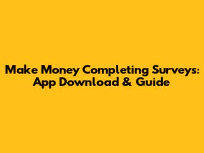 Make Money Completing Surveys: App Download & Guide