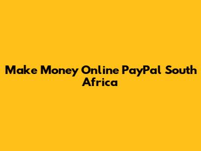 Make Money Online PayPal South Africa