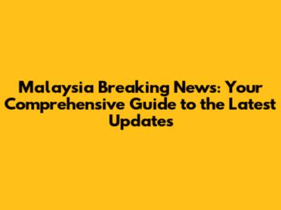 Malaysia Breaking News: Your Comprehensive Guide to the Latest Updates