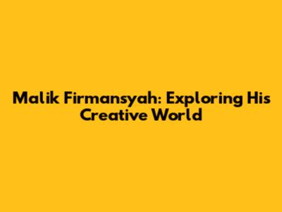 Malik Firmansyah: Exploring His Creative World