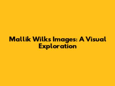 Mallik Wilks Images: A Visual Exploration