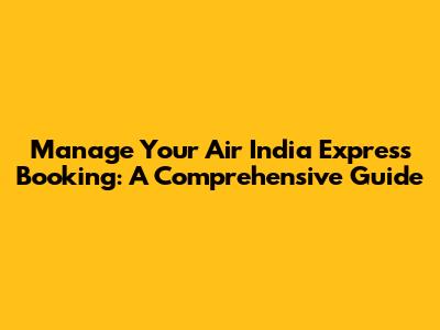 Manage Your Air India Express Booking: A Comprehensive Guide