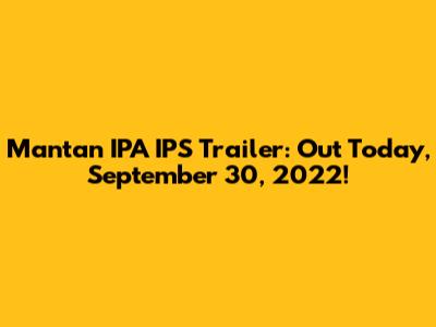 Mantan IPA IPS Trailer: Out Today, September 30, 2022!