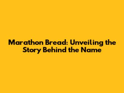 Marathon Bread: Unveiling the Story Behind the Name