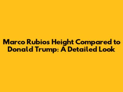 Marco Rubio's Height Compared to Donald Trump: A Detailed Look