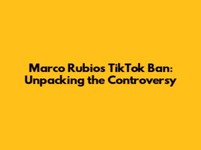 Marco Rubio's TikTok Ban: Unpacking the Controversy