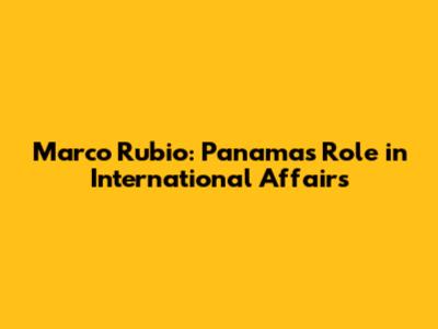 Marco Rubio: Panama's Role in International Affairs