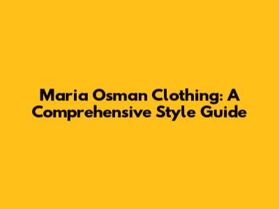 Maria Osman Clothing: A Comprehensive Style Guide