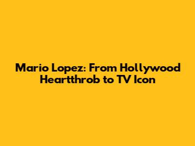 Mario Lopez: From Hollywood Heartthrob to TV Icon