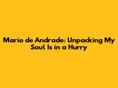 Mario de Andrade: Unpacking 'My Soul Is in a Hurry'