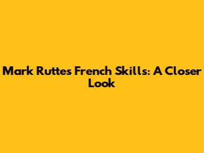 Mark Rutte's French Skills: A Closer Look