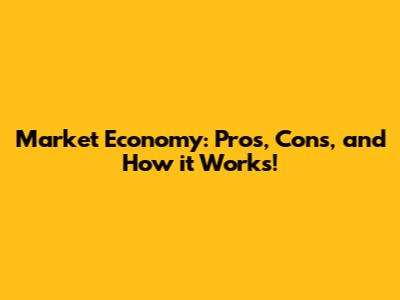 Market Economy: Pros, Cons, and How it Works!