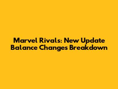 Marvel Rivals: New Update Balance Changes Breakdown