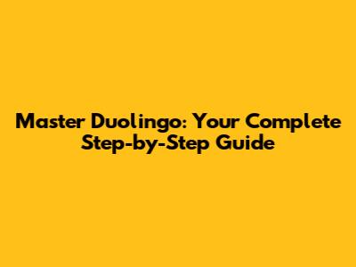 Master Duolingo: Your Complete Step-by-Step Guide