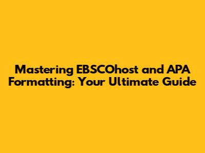 Mastering EBSCOhost and APA Formatting: Your Ultimate Guide