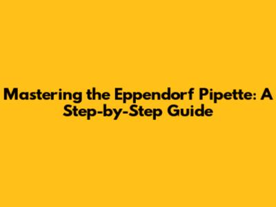 Mastering the Eppendorf Pipette: A Step-by-Step Guide