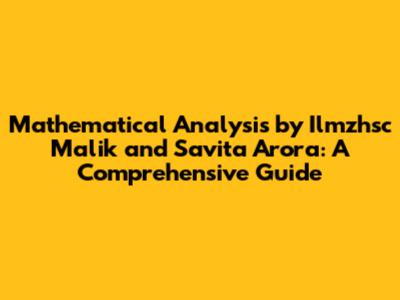 Mathematical Analysis by Ilmzhsc Malik and Savita Arora: A Comprehensive Guide