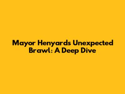 Mayor Henyard's Unexpected Brawl: A Deep Dive