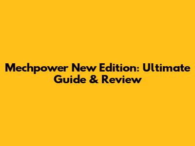 Mechpower New Edition: Ultimate Guide & Review