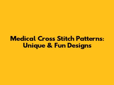 Medical Cross Stitch Patterns: Unique & Fun Designs