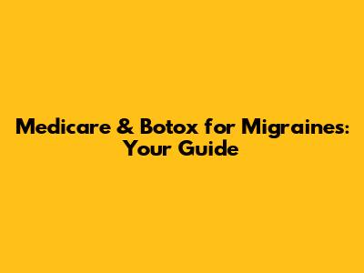 Medicare & Botox for Migraines: Your Guide