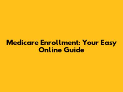 Medicare Enrollment: Your Easy Online Guide