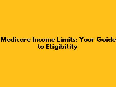 Medicare Income Limits: Your Guide to Eligibility