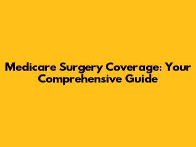 Medicare Surgery Coverage: Your Comprehensive Guide