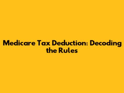 Medicare Tax Deduction: Decoding the Rules