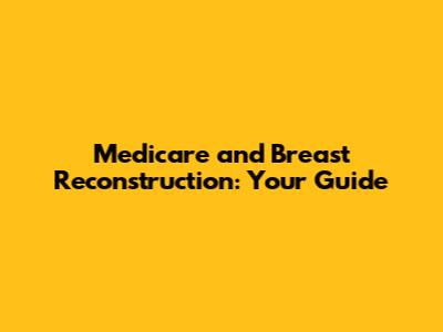 Medicare and Breast Reconstruction: Your Guide