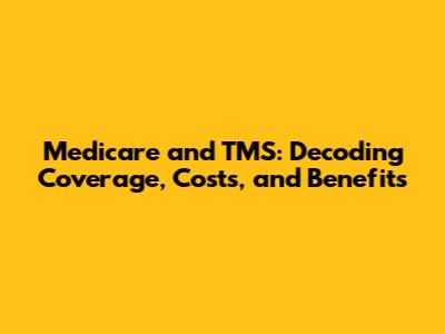 Medicare and TMS: Decoding Coverage, Costs, and Benefits