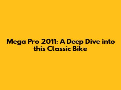 Mega Pro 2011: A Deep Dive into this Classic Bike