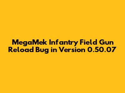 MegaMek Infantry Field Gun Reload Bug in Version 0.50.07