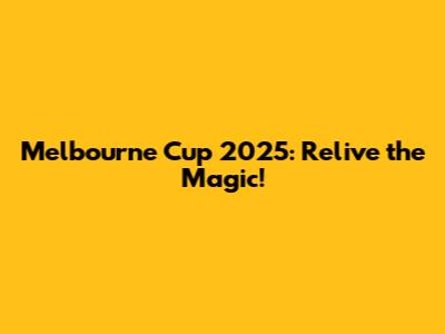 Melbourne Cup 2025: Relive the Magic!