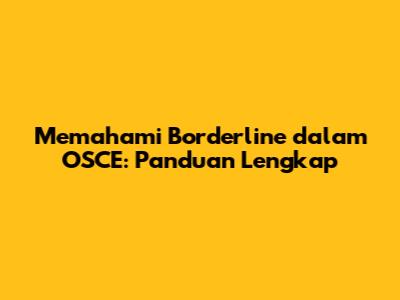 Memahami Borderline dalam OSCE: Panduan Lengkap