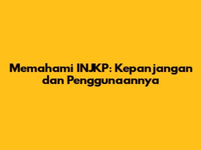 Memahami INJKP: Kepanjangan dan Penggunaannya