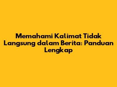 Memahami Kalimat Tidak Langsung dalam Berita: Panduan Lengkap