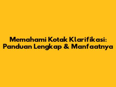 Memahami Kotak Klarifikasi: Panduan Lengkap & Manfaatnya