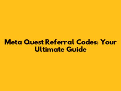 Meta Quest Referral Codes: Your Ultimate Guide