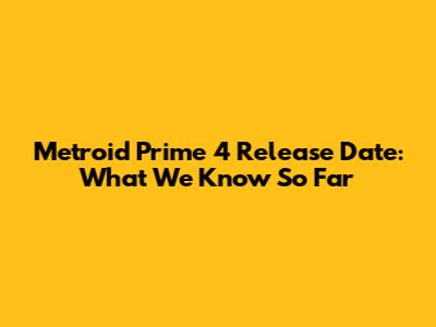 Metroid Prime 4 Release Date: What We Know So Far