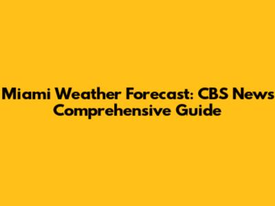 Miami Weather Forecast: CBS News' Comprehensive Guide