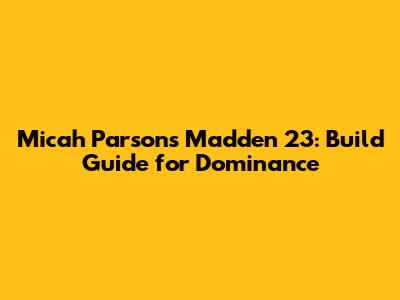 Micah Parsons Madden 23: Build Guide for Dominance